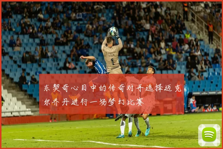 东契奇心目中的传奇对手选择迈克尔乔丹进行一场梦幻比赛